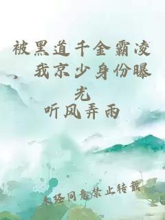 被黑道千金霸凌，我京少身份曝光